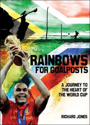 Rainbows for Goalposts: Searching for the Heart of South African Football by Richard Jones image