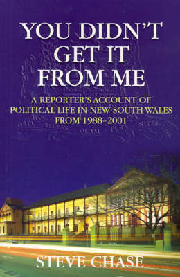 You Didn't Get it from Me: A Reporter's Account of Political Life in New South Wales Between 1988-2001 by Stephen Chase image