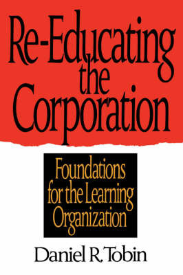 Re-Educating the Corporation: Foundations for the Learning Organization by Daniel R Tobin image