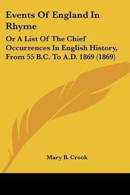 Events Of England In Rhyme: Or A List Of The Chief Occurrences In English History, From 55 B.C. To A.D. 1869 (1869) by Mary B Crook image