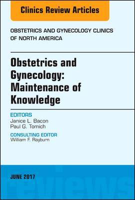Obstetrics and Gynecology: Maintenance of Knowledge, An Issue of Obstetrics and Gynecology Clinics by Janice L. Bacon image