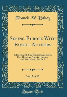 Seeing Europe with Famous Authors, Vol. 5 of 10 by Francis W Halsey image