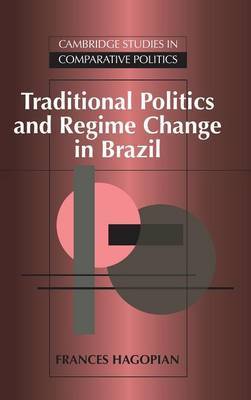 Traditional Politics and Regime Change in Brazil on Hardback by Frances Hagopian