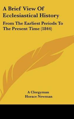 A Brief View Of Ecclesiastical History: From The Earliest Periods To The Present Time (1844) by A Clergyman image