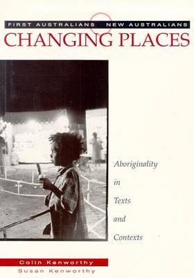 Changing Places: Aboriginality in Texts & Contexts: First Australians, NNew Australians by Kenworthy Colin image