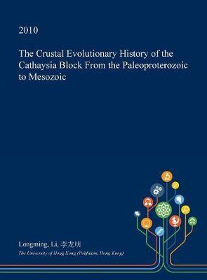 The Crustal Evolutionary History of the Cathaysia Block from the Paleoproterozoic to Mesozoic on Hardback by Longming Li