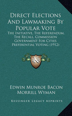 Direct Elections and Lawmaking by Popular Vote: The Initiative, the Referendum, the Recall, Commission Government for Cities Preferential Voting (1912) by Edwin Munroe Bacon image