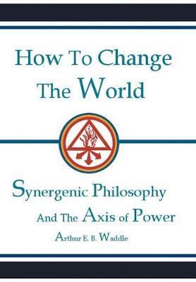 How to Change the World by Arthur E B Waddle image