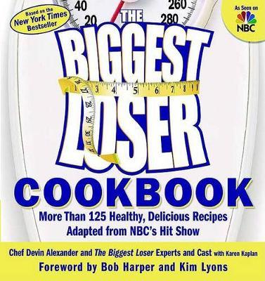 The Biggest Loser Cookbook: More Than 125 Healthy, Delicious Recipes Adapted from NBC's Hit Show by Devin Alexander