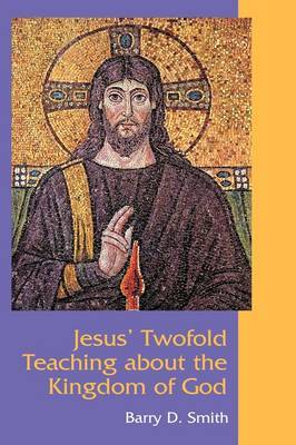Jesus' Twofold Teaching About the Kingdom of God by Barry D Smith image