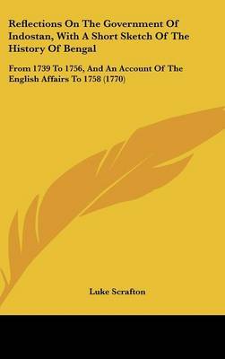 Reflections On The Government Of Indostan, With A Short Sketch Of The History Of Bengal: From 1739 To 1756, And An Account Of The English Affairs To 1758 (1770) by Luke Scrafton image