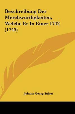 Beschreibung Der Merchwurdigkeiten, Welche Er in Einer 1742 (1743) on Hardback by Johann Georg Sulzer