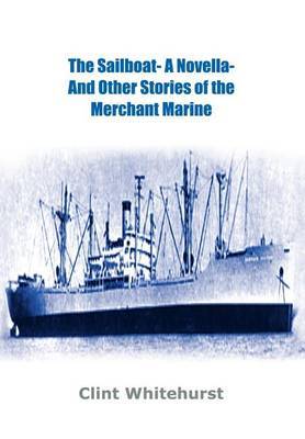 The Sailboat -a Novella- and Other Stories of the Merchant Marine by Clint Whitehurst image
