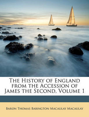 The History of England from the Accession of James the Second, Volume 1 on Paperback by Baron Thomas Babington Macaula Macaulay