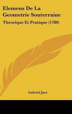 Elemens De La Geometrie Souterraine: Theorique Et Pratique (1780) by Gabriel Jars image