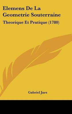 Elemens De La Geometrie Souterraine: Theorique Et Pratique (1780) on Hardback by Gabriel Jars