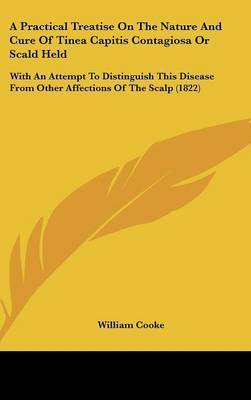 Practical Treatise On The Nature And Cure Of Tinea Capitis Contagiosa Or Scald Held image