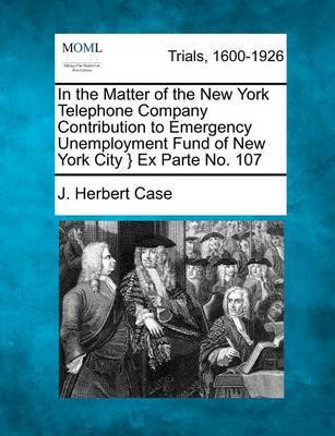 In the Matter of the New York Telephone Company Contribution to Emergency Unemployment Fund of New York City } Ex Parte No. 107 by J Herbert Case image