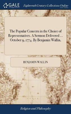 The Popular Concern in the Choice of Representatives. a Sermon Delivered ... October 9, 1774. by Benjamin Wallin, by Benjamin Wallin image