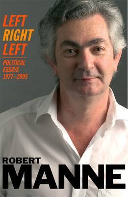 Left, Right, Left: Political Essays 1977-2005 by Robert Manne