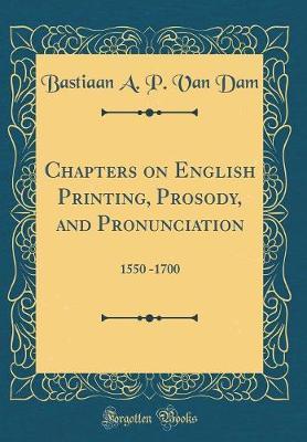 Chapters on English Printing, Prosody, and Pronunciation by Bastiaan a P Van Dam image