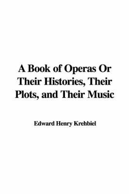 A Book of Operas or Their Histories, Their Plots, and Their Music by Edward Henry Krehbiel image
