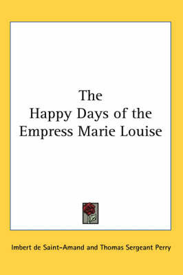 The Happy Days of the Empress Marie Louise by Imbert De Saint Amand image