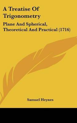 A Treatise of Trigonometry: Plane and Spherical, Theoretical and Practical (1716) by Samuel Heynes image