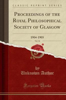 Proceedings of the Royal Philosophical Society of Glasgow, Vol. 36 by Unknown Author image