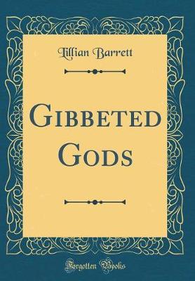 Gibbeted Gods (Classic Reprint) by Lillian Barrett image