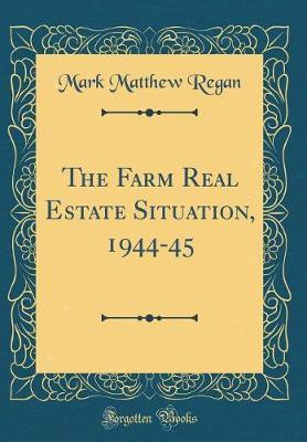 The Farm Real Estate Situation, 1944-45 (Classic Reprint) by Mark Matthew Regan image