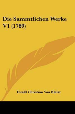 Die Sammtlichen Werke V1 (1789) on Paperback by Ewald Christian von Kleist