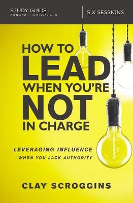 How to Lead When You're Not in Charge Study Guide by Clay Scroggins image