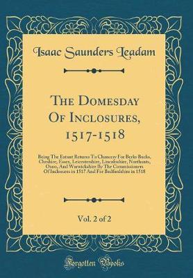 The Domesday of Inclosures, 1517-1518, Vol. 2 of 2 on Hardback by Isaac Saunders Leadam