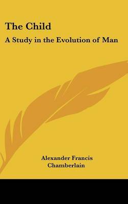The Child: A Study in the Evolution of Man by Alexander Francis Chamberlain image