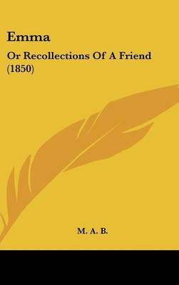 Emma: Or Recollections Of A Friend (1850) on Hardback by M A B