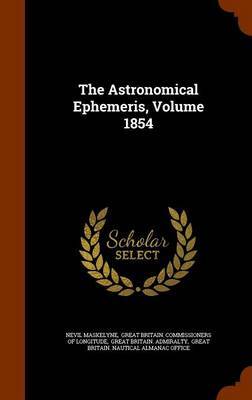 The Astronomical Ephemeris, Volume 1854 on Hardback by Nevil Maskelyne