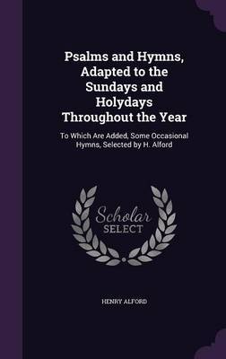 Psalms and Hymns, Adapted to the Sundays and Holydays Throughout the Year by Henry Alford image