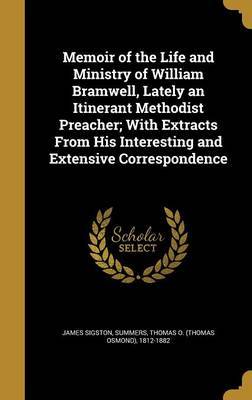 Memoir of the Life and Ministry of William Bramwell, Lately an Itinerant Methodist Preacher; With Extracts from His Interesting and Extensive Correspondence by James Sigston image