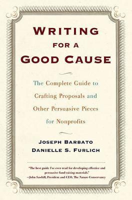 Writing For A Good Cause: The Complete Guide to Crafting Proposals and Other Persuasive Pieces by Joseph Barbato image