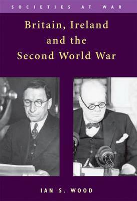 Britain, Ireland and the Second World War on Hardback by Ian S Wood