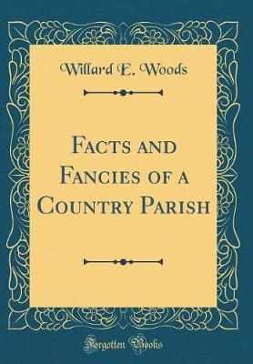 Facts and Fancies of a Country Parish (Classic Reprint) by Willard E Woods image