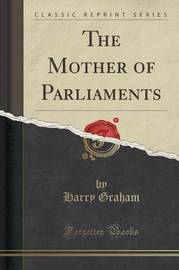 The Mother of Parliaments (Classic Reprint) by Harry Graham