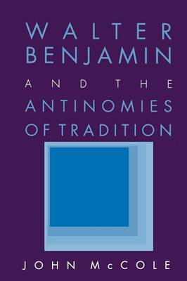 Walter Benjamin and the Antinomies of Tradition by John McCole image