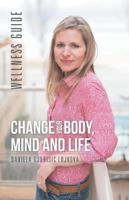 Change Your Body, Mind and Life by Daniela Gjurisic Lojkova image