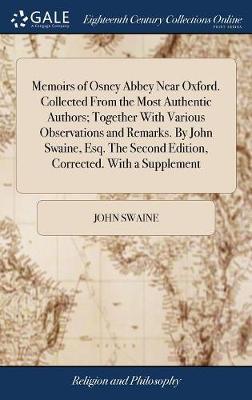 Memoirs of Osney Abbey Near Oxford. Collected from the Most Authentic Authors; Together with Various Observations and Remarks. by John Swaine, Esq. the Second Edition, Corrected. with a Supplement by John Swaine image