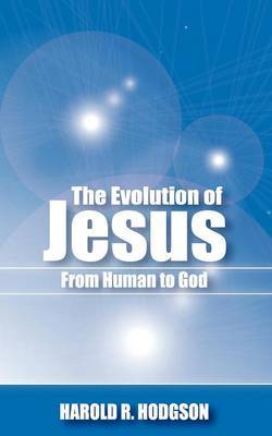 The Evolution of Jesus from Human to God by Harold R. Hodgson image