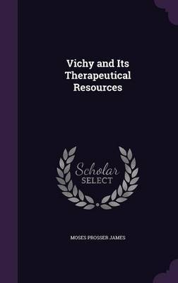Vichy and Its Therapeutical Resources by Moses Prosser James image