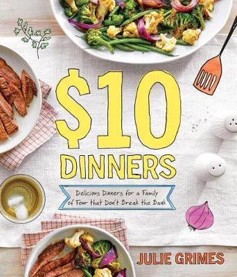 $10 Dinners: Delicious Meals For A Family of 4 that Don't Break the Bank by Julie Grimes image