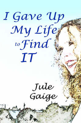 I Gave Up My Life to Find It on Paperback by Jule Gaige